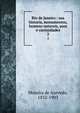 Rio de Janeiro : sua historia, monumentos, homens notaveis, usos e curiosidades. 2, Moreira de Azevedo, 1832-1903 