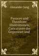 Panacee und Theodicee: Illustrationen, Caricaturen der Gegenwart und ., Alexander Jung 