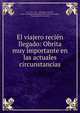 El viajero recien llegado: Obrita muy importante en las actuales circunstancias, D. A. M. C. y C ., Marshall H Saville , Heye Foundation Museum of the American Indian, Huntington Free Library 