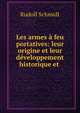 Les armes ? feu portatives: leur origine et leur d?veloppement historique et ., Rudolf Schmidt 