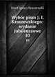 Wybr pism J. I. Kraszewskiego: wydanie jubileuszowe. 10, Jozef Ignacy Kraszewski 