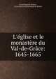 L'?glise et le monast?re du Val-de-Gr?ce: 1645-1665, Victor Ruprich-Robert , Victor Marie Charles Ruprich-Robert 