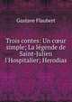 Trois contes: Un c?ur simple; La l?gende de Saint-Julien l'Hospitalier; Herodias, Flaubert Gustave 