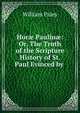 Hor? Paulin?: Or, The Truth of the Scripture History of St. Paul Evinced by ., William Paley 