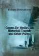 Cosmo De' Medici: An Historical Tragedy and Other Poems, Richard Henry Horne 