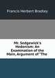 Mr. Sedgewick's Hedonism: An Examination of the Main, Argument of "The ., Francis Herbert Bradley 