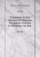 Chapters in the History of Popular Progress: Chiefly in Relation to the ., James Routledge 