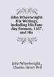 John Wheelwright: His Writings, Including His Fast-day Sermon, 1637, and His ., John Wheelwright , Charles Henry Bell 