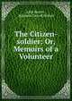 The Citizen-soldier: Or, Memoirs of a Volunteer, John Beatty , Harrison Carroll Hobart 