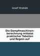Die Dampfmaschinen-berechnung mittelst praktischer Tabellen und Regeln auf ., Josef Hrab?k 