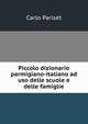 Piccolo dizionario parmigiano-italiano ad uso delle scuole e delle famiglie, Carlo Pariset 