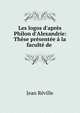 Les logos d'apr?s Philon d'Alexandrie: Th?se pr?sent?e ? la facult? de ., Jean Reville 