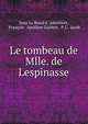 Le tombeau de Mlle. de Lespinasse, Jean Le Rond d ' Alembert, Fran?ois -Apolline Guibert, P. L . Jacob 