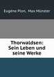 Thorwaldsen: Sein Leben und seine Werke, Eug?ne Plon, Max M?nster 