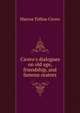 Cicero's dialogues on old age, friendship, and famous orators, Marcus Tullius Cicero 