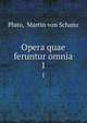 Opera quae feruntur omnia. 1, Plato, Martin von Schanz 