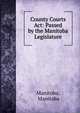 County Courts Act: Passed by the Manitoba Legislature, Manitoba, Manitoba 