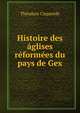 Histoire des aglises reformees du pays de Gex, Theodore Claparede 