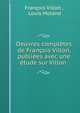 Oeuvres compl?tes de Fran?ois Villon, publi?es avec une ?tude sur Villon ., Fran?ois Villon , Louis Moland 