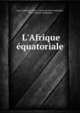 L'Afrique ?quatoriale, Louis-Alphonse-Henri -Victor du Pont Compi?gne, Victor Dupont Compi?gne 