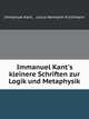 Immanuel Kant's kleinere Schriften zur Logik und Metaphysik, Immanuel Kant , Julius Hermann Kirchmann 