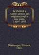 Le th??tr? a Nantes depuis ses origines jusq?'a nos jours, 1430?-1893, Destranges, ?tienne, 1863- 