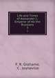 Life and Times of Alexander I.: Emperor of All the Russians. 3, F. R. Grahame, C . Joyneville 