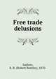 Free trade delusions, Suthers, R. B. (Robert Bentley), 1870- 