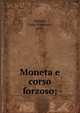 Moneta e corso forzoso;, Ferraris, Carlo Francesco, 1850- 