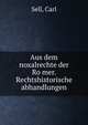 Aus dem noxalrechte der Ro?mer. Rechtshistorische abhandlungen, Sell, Carl 