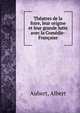 Theatres de la foire, leur origine et leur grande lutte avec la Comedie-Francaise, Aubert, Albert 