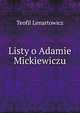 Listy o Adamie Mickiewiczu, Teofil Lenartowicz 