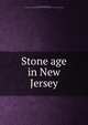 Stone age in New Jersey, Abbott, Charles Conrad, 1843- [from old catalog],Smithsonian institution. Publication 394. [from old catalog] 
