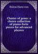 Cluster of gems: a choice collection of piano-forte pieces for advanced players, Bulow Hans von 