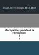 Montpellier pendant la revolution . 1, Duval-Jouve, Joseph, 1810-1883 