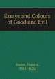 Essays and Colours of Good and Evil, Фрэнсис Бэкон 