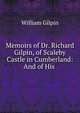 Memoirs of Dr. Richard Gilpin, of Scaleby Castle in Cumberland: And of His ., Gilpin William 