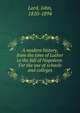 A modern history, from the time of Luther to the fall of Napoleon. For the use of schools and colleges, Lord, John, 1810-1894 