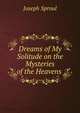 Dreams of My Solitude on the Mysteries of the Heavens ., Joseph Sproul 