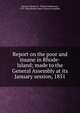 Report on the poor and insane in Rhode-Island; made to the General Assembly at its January session, 1851, Hazard, Thomas R. (Thomas Robinson), 1797-1886,Rhode Island. General Assembly 