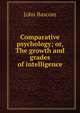 Comparative psychology; or, The growth and grades of intelligence, Bascom, John 