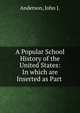 A Popular School History of the United States: In which are Inserted as Part ., Anderson, John J. 