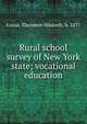 Rural school survey of New York state; vocational education, Eaton, Theodore Hildreth, b. 1877 