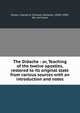 The Didache : or, Teaching of the twelve apostles, restored to its original state from various sources with an introduction and notes, Hoole, Charles H. (Charles Holland), 1836?-1902, ed. and trans 