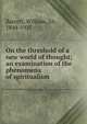 On the threshold of a new world of thought; an examination of the phenomena of spiritualism, Barrett, William, Sir, 1844-1925 