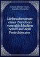 Liebesabenteuer eines Zurichers vom gluckhaften Schiff auf dem Freischieszen ., Johann Martin Usteri , Camillus Wendeler 