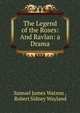 The Legend of the Roses: And Ravlan: a Drama, Samuel James Watson , Robert Sidney Wayland 