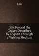 Life Beyond the Grave: Described by a Spirit Through a Writing Medium, Life 