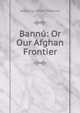 Bannu: Or Our Afghan Frontier, Septimus Smet Thorburn 