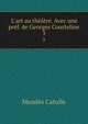 L'art au th??tre. Avec une pr?f. de Georges Courteline, Mendes Catulle 